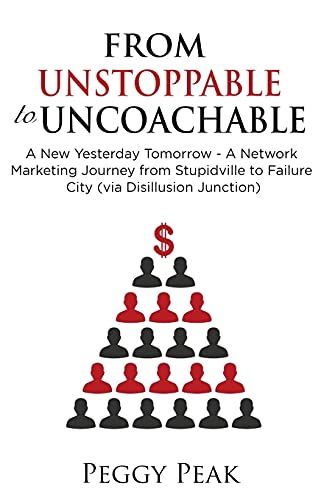From Unstoppable To Uncoachable: A New Yesterday Tomorrow - A Network Marketing Journey From Stupidville To Failure City (Via Disillusion Junction)