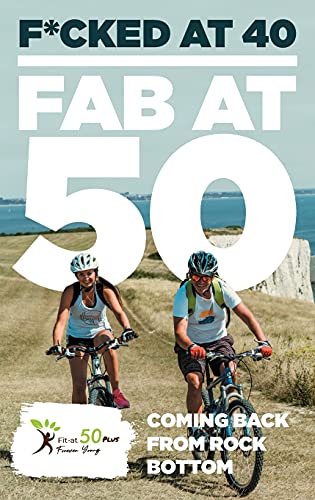 F*Cked At 40 - Fab At 50: Coming Back From Rock Bottom