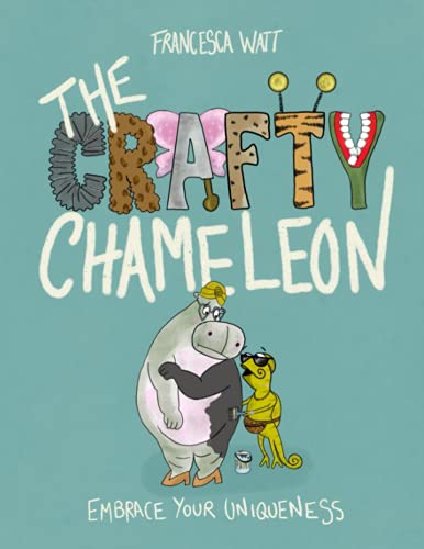 The Crafty Chameleon: An Inclusive, Funny, Rhyming Picture Book About Kindness, Friendship And Learning To Love Yourself Just The Way You Are! - 9781919643700