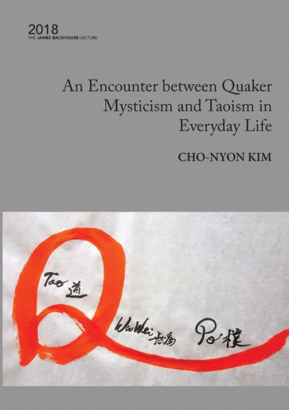 An Encounter between Quaker Mysticism and Taoism in Everyday Life: 2018 James Backhouse Lecture (James Backhouse Lectures)