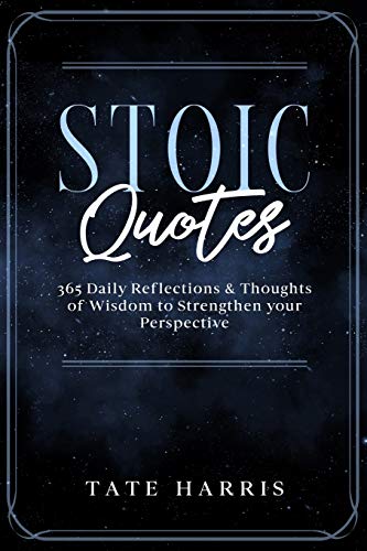 Stoic Quotes : 365 Daily Reflections & Thoughts of Wisdom to Strengthen Your Perspective.