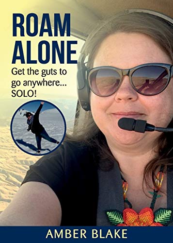 Roam Alone : Get the Guts to Go Anywhere...SOLO!