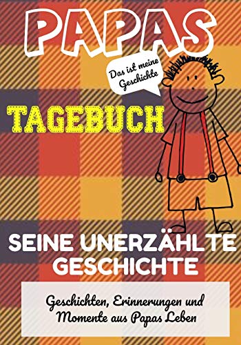Papas Tagebuch - Seine unerzählte Geschichte : Geschichten, Erinnerungen und Momente aus Papas Leben: Ein Erinnerungstagebuch