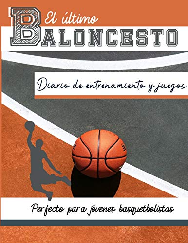 El diario de entrenamiento y juegos de baloncesto : Graba y rastrea tu juego de entrenamiento y rendimiento de temporada: perfecto para todos los ni?os y adolescentes: 8,5 x 11 pulgadas x 80 p?ginas