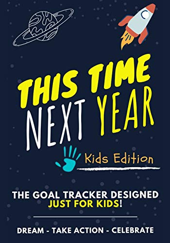 This Time Next Year - The Goal Tracker Designed Just For Kids : The Journal That Teaches Your Kids The Importance Of Goal Setting - 7 X 10 Inch - 70 Pages