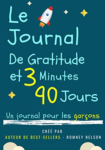 Le Journal De Gratitude De 3 Minutes Et 90 Jours - Un Journal Pour Les Gar??ons : Un Journal De R??flexion Positive Et De Gratitude Pour Les Gar??ons Pour Promouvoir Le Bonheur, La Confiance En Soi Et Le Bien-Etre (6,69 X 9,61 Pouces 103 Pages)
