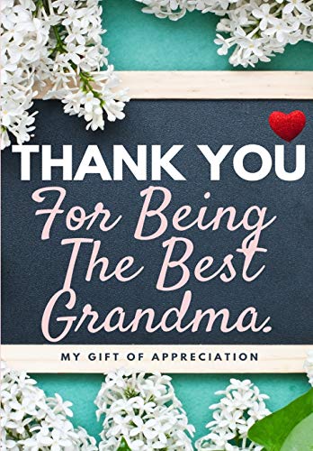 Thank You For Being The Best Grandma : My Gift Of Appreciation: Full Color Gift Book - Prompted Questions - 6.61 X 9.61 Inch