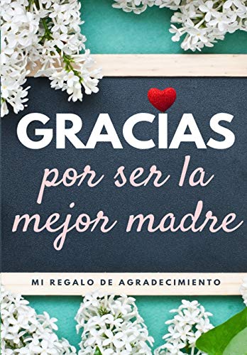 Gracias por ser la mejor madre : Mi regalo de agradecimiento: Libro de Regalo a todo color - Preguntas Guiadas - 6.61 x 9.61 pulgadas