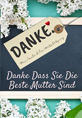 Danke Dass Sie Die Beste Mutter Sind : Mein Geschenk der Wertsch?tzung: Vollfarbiges Geschenkbuch - Gef?hrte Fragen - 6,61 x 9,61 Zoll