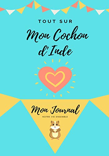Tout Sur Mon Animal de Compagnie - Cochon d'Inde : Mon Journal - Notre Vie Ensemble