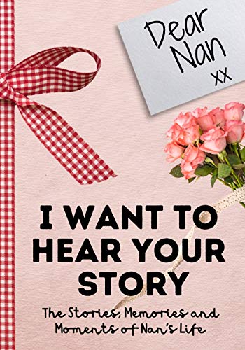 Dear Nan. I Want To Hear Your Story : A Guided Memory Journal to Share The Stories, Memories and Moments That Have Shaped Nan's Life - 7 X 10 Inch