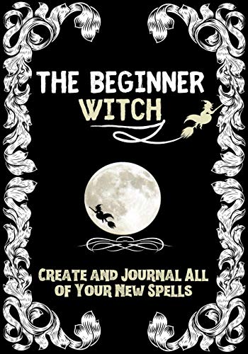 The Beginner Witch : The Starting Journal for Young Witches in Training to Write Their Own Spells & Create Some of Their Own Special Magic