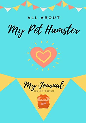 All About My Pet Hamster : My Journal Our Life Together
