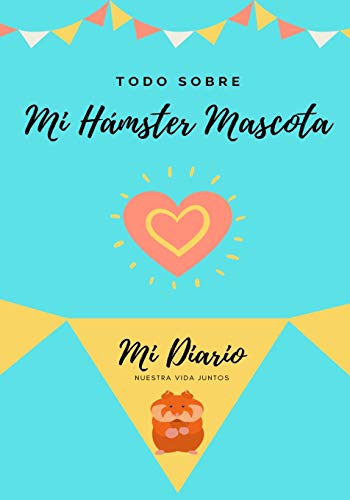 Todo Sobre Mi H??mster Mascota : Mi Diario Nuestra Vida Juntos
