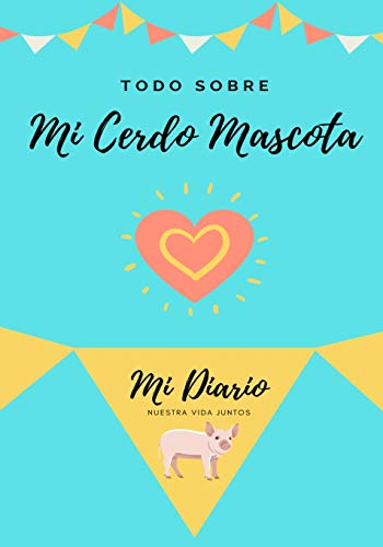Todo Sobre Mi Cerdo Mascota : Mi Diario Nuestra Vida Juntos