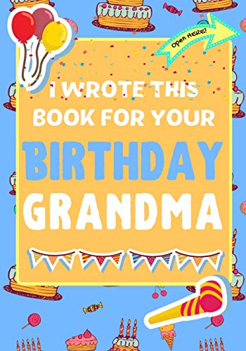 I Wrote This Book For Your Birthday Grandma : The Perfect Birthday Gift For Kids to Create Their Very Own Book For Grandma