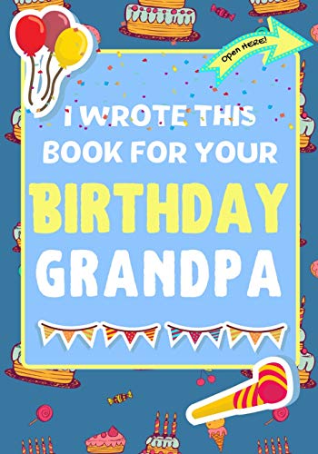I Wrote This Book For Your Birthday Grandpa : The Perfect Birthday Gift For Kids to Create Their Very Own Book For Grandpa