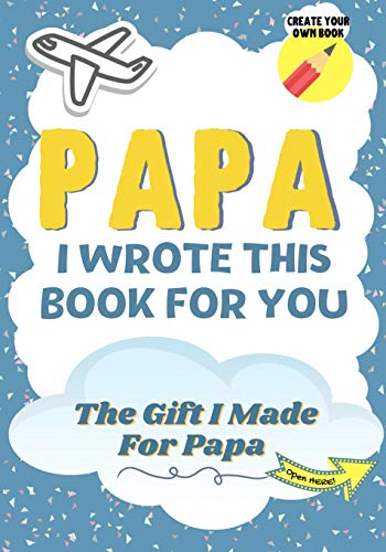 Papa, I Wrote This Book For You: A Child's Fill in The Blank Gift Book For Their Special Papa - Perfect for Kid's - 7 x 10 inch