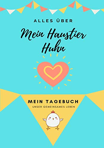 Alles ??ber Meine Haustier Huhn: Mein Tagebuch Unser Gemeinsames Leben (Alles ??ber Mein Haustier) (German Edition)