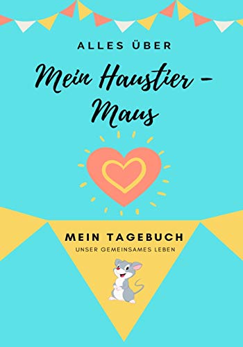 Alles ??ber Meine Haustier-Maus: Mein Tagebuch Unser Gemeinsames Leben (Alles ??ber Mein Haustier) (German Edition)