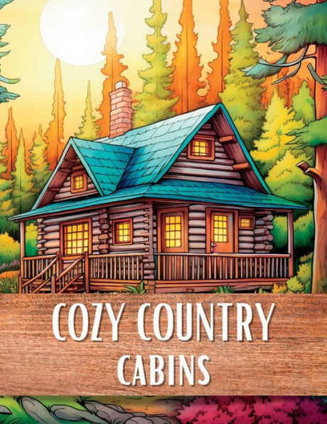 Cozy Country Cabins: 50 Page Coloring Book for Adults of Relaxing Landscapes, Stunning Nature, Wildlife and Forests