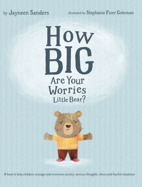 How Big Are Your Worries Little Bear?: A book to help children manage and overcome anxiety, anxious thoughts, stress and fearful situations