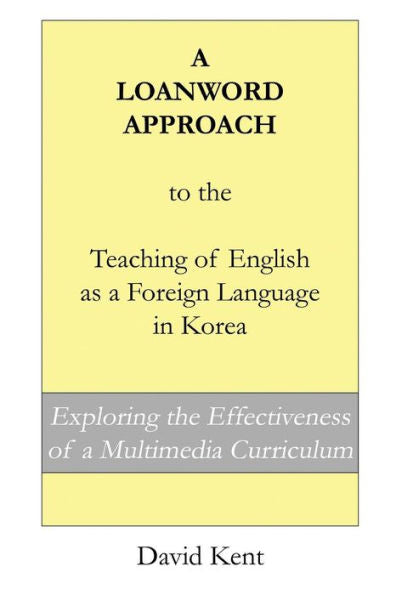 A Loanword Approach to the Teaching of English as a Foreign Language in Korea: Exploring the Effectiveness of a Multimedia Curriculum
