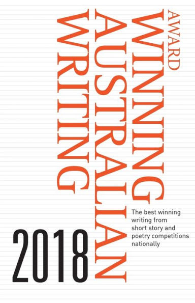 Award Winning Australian Writing 2018: The Best Winning Writing from Short Story and Poetry Competitions Nationally