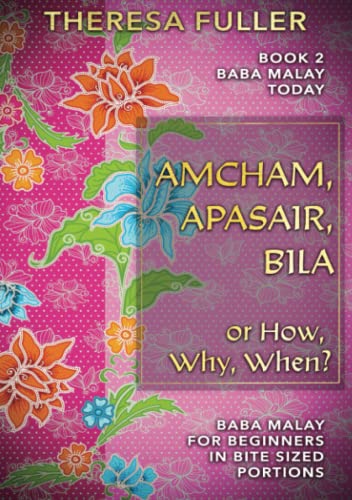 Amcham, Apasair, Bila or How, Why, When: Baba Malay for Beginners in Bite Sized Portions (Baba Malay Today)