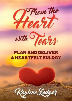 From The Heart With Tears: Plan and Deliver a Heartfelt Eulogy - 9781925884678