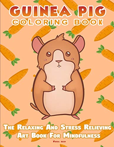 Guinea Pig Coloring Book - the Relaxing and Stress Relieving Art Book for Mindfulness - 9781925992908