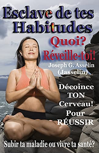 Esclave De Tes Habitudes Quoi? Rã©Veille-Toi!: Subir Ta Maladie Ou Crã©Er Ta Santã© (French Edition)