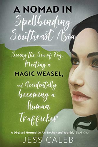 A Nomad in Spellbinding Southeast Asia: Seeing the Sea of Fog, Meeting a Magic Weasel, and Accidentally Becoming a Human Trafficker