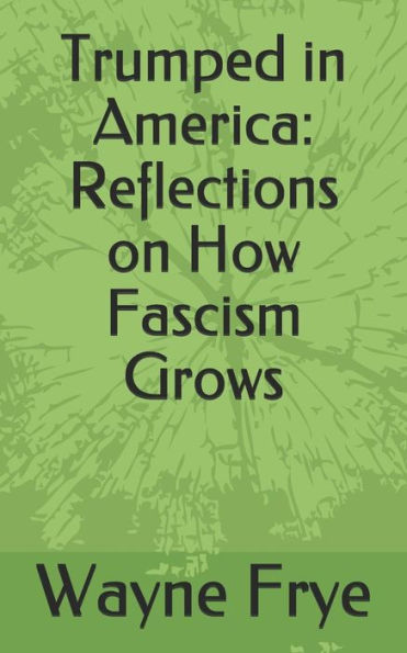 Trumped In America : Reflections On How Fascism Grows