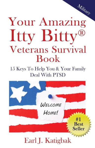 Your Amazing Itty Bitty Veterans Survival Book : 15 Keys To Help You & Your Family Deal With Ptsd