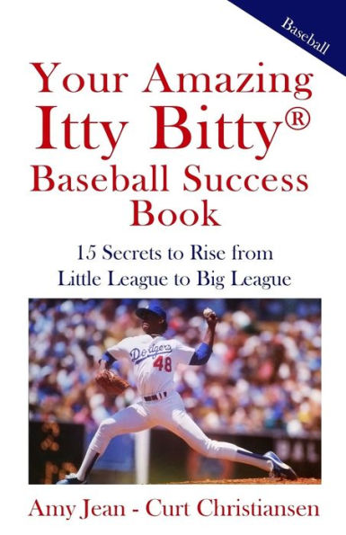 Your Amazing Itty Bitty Baseball Success Book : 15 Secrets To Rise From Little League To Big League
