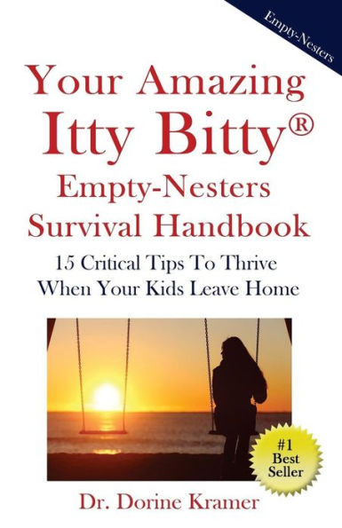 Your Amazing Itty Bitty Empty-Nester Survival Book : 15 Critical Tips To Thrive When Your Kids Leave Home