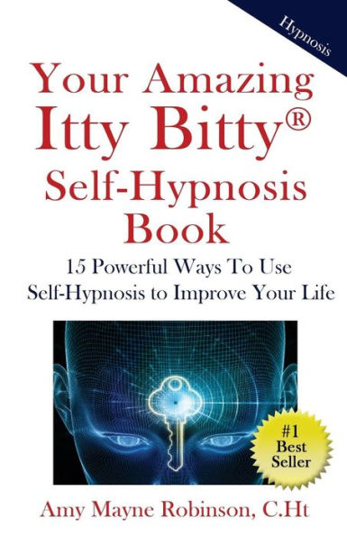 Your Amazing Itty Bitty Self-Hypnosis Book: 15 Powerful Ways To Use Self-Hypnosis To Improve Your Life