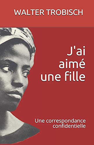 J'ai aim?? une fille: Une correspondence confidentielle (French Edition)