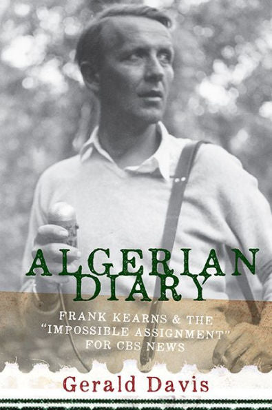 Algerian Diary: Frank Kearns and the "Impossible Assignment" for CBS News