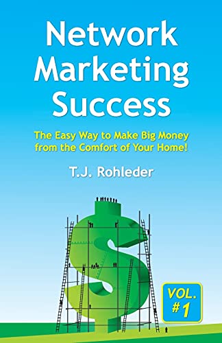 Network Marketing Success, Vol. 1: The Easy Way To Make Big Money From The Comfort Of Your Home!