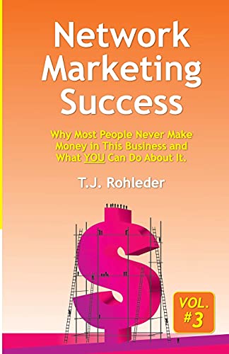 Network Marketing Success, Vol. 3: Why Most People Never Make Money In This Business And What You Can Do About It.