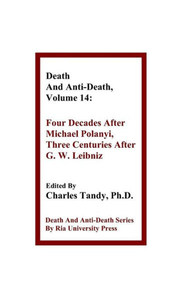 Death And Anti-Death, Volume 14: Four Decades After Michael Polanyi, Three Centuries After G. W. Leibniz (Death & Anti-Death (Hardcover))