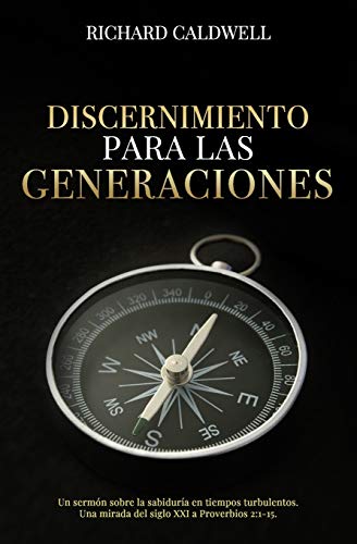 Discernimiento Para Las Generaciones: Un serm??n sobre la sabidur??a en tiempos turbulentos. Una mirada del siglo XXI a Proverbios 2:1-15.