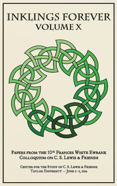 Inklings Forever, Volume X: Papers from the 10th Frances White Ewbank Colloquium on C.S. Lewis & Friends