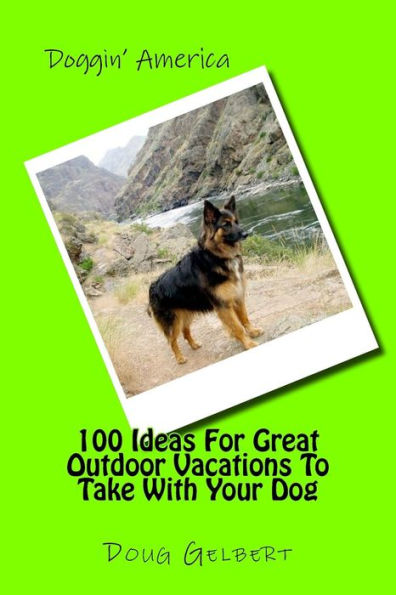 100 Ideas For Great Outdoor Vacations To Take With Your Dog (Hike With Your Dog Guidebooks)