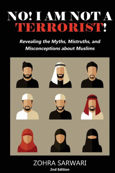 No! I Am Not A Terrorist! 2Nd Edition: Revealing The Myths, Mistruths, And Misconceptions About Muslims