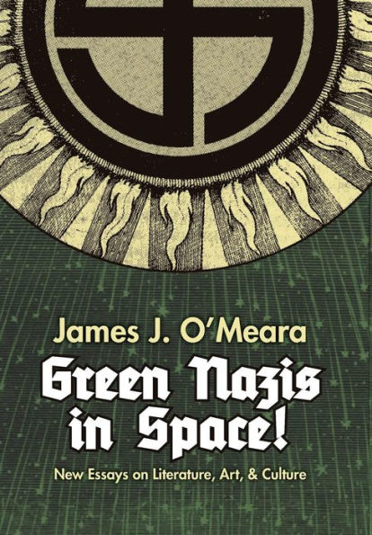Green Nazis in Space! : New Essays on Literature, Art, and Culture