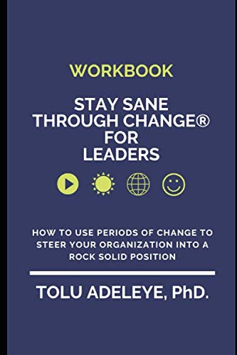 WORKBOOK -Stay Sane Through Change?« for Leaders : How to Use Periods of Change to Steer Your Organization Into a Rock Solid Position
