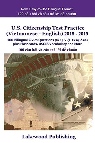 U.S. Citizenship Test Practice (Vietnamese - English) 2018 - 2019: 100 Bilingual Civics Questions Plus Flashcards, Uscis Vocabulary And More (Vietnamese Edition)